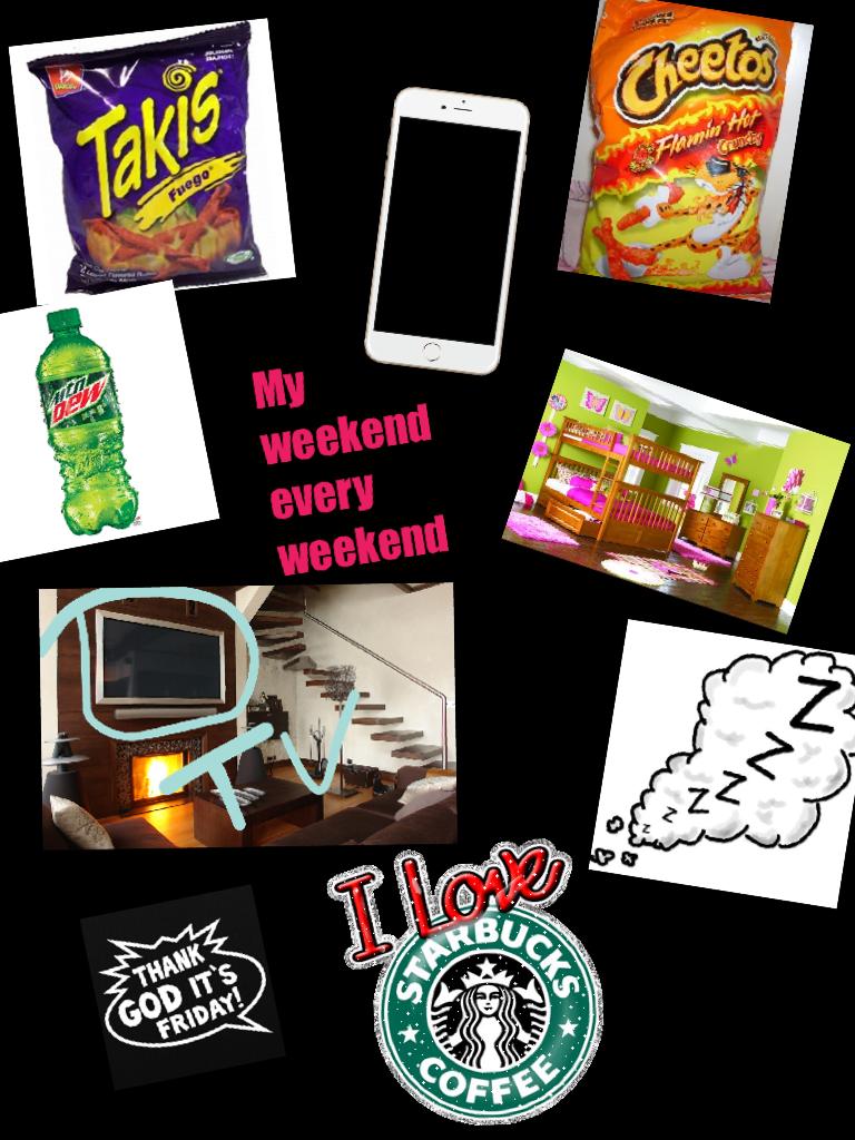 My weekend every weekend 