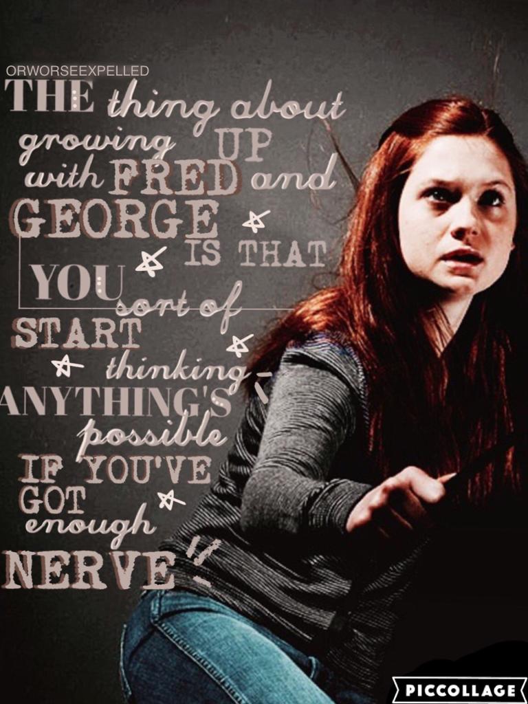 "Size is no garuantee of power. Look at Ginny" -George