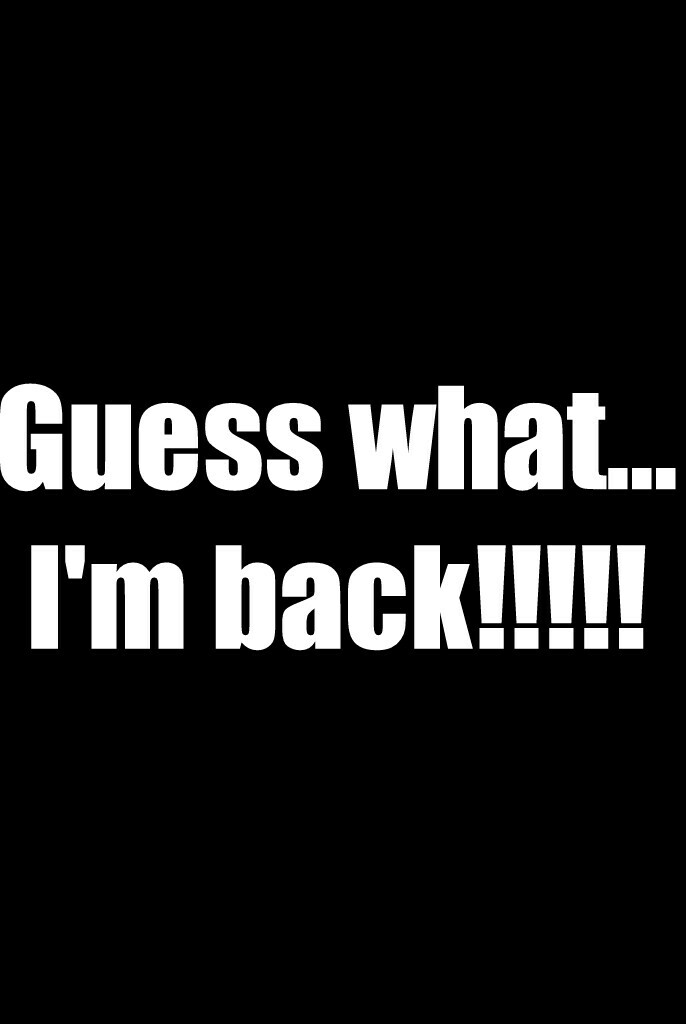 Guess what...
I'm back!!!!!