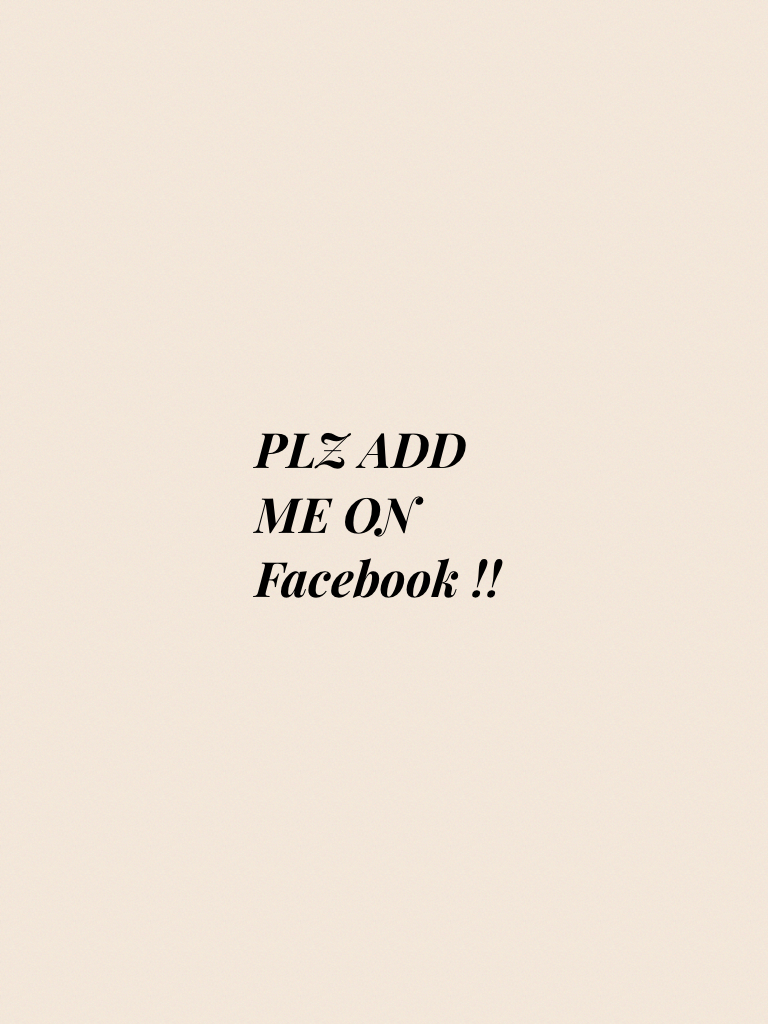 PLZ ADD ME ON Facebook !!