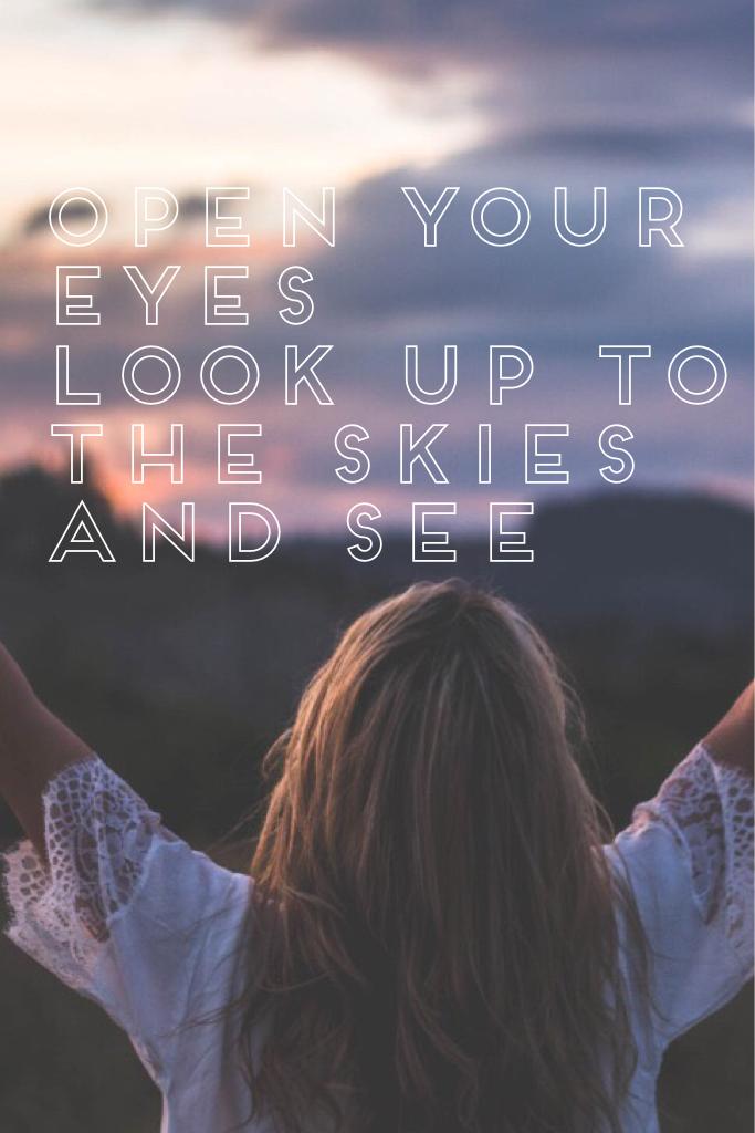 Look up to the skies
~Queen