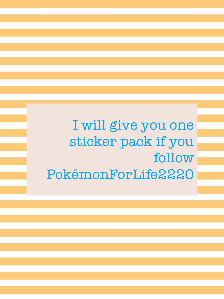 I will give you one sticker pack if you follow PokémonForLife2220
