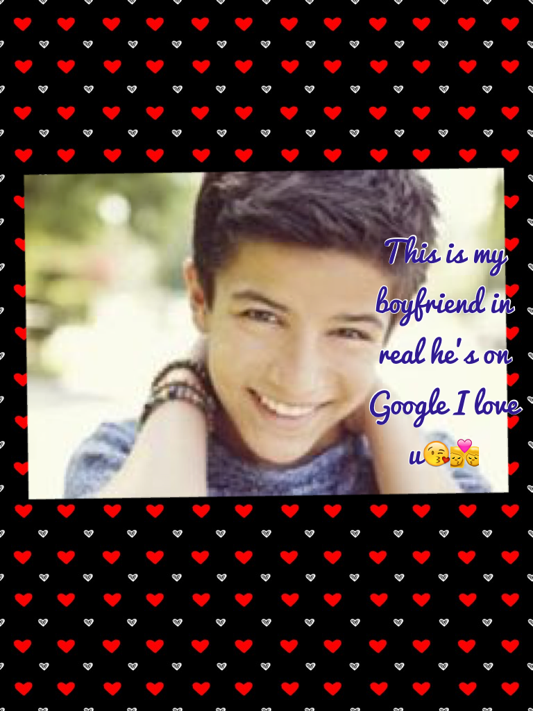 This is my boyfriend in real he's on Google I love u😘💏