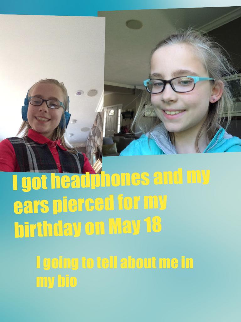I got headphones and my ears pierced for my birthday on May 18