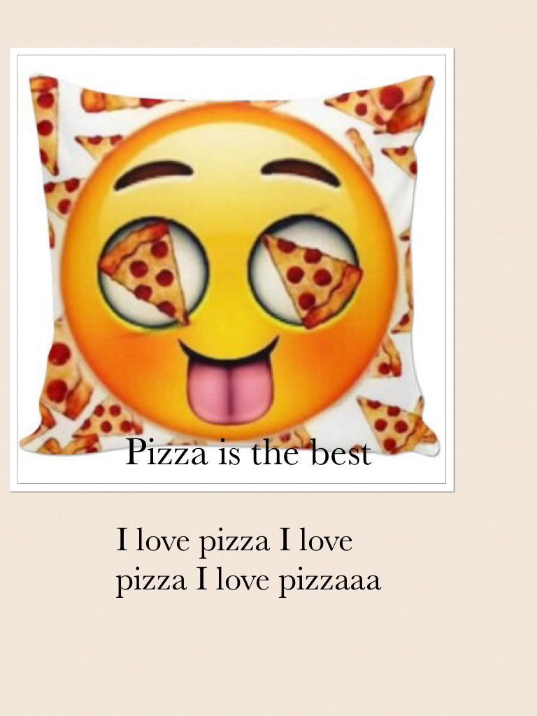 Pizza is the best 
