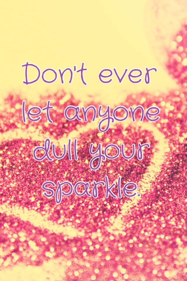 Don't ever let anyone dull your sparkle. 