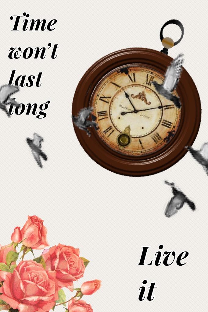 Time won’t last long
#liveIt