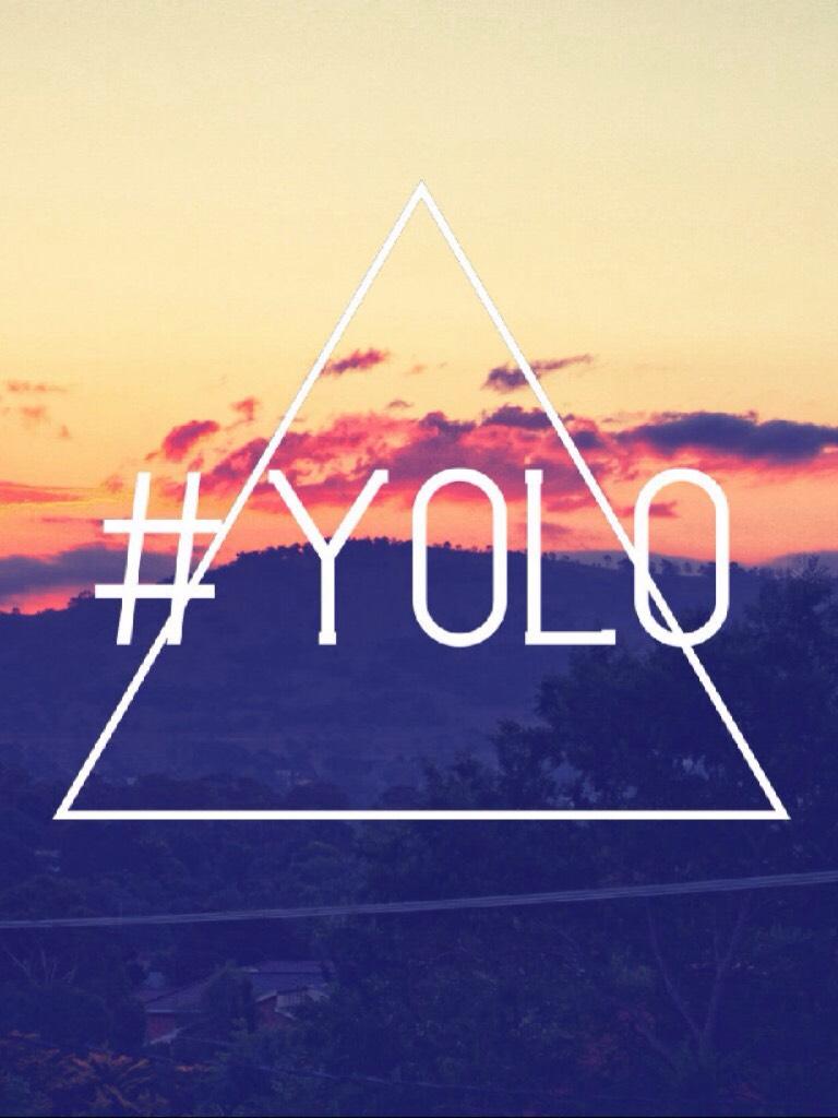 #you_only_live_once. 
#yolo