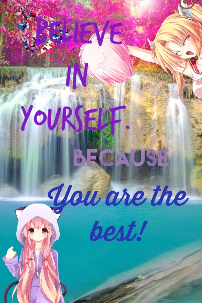 You are the best so believe in you