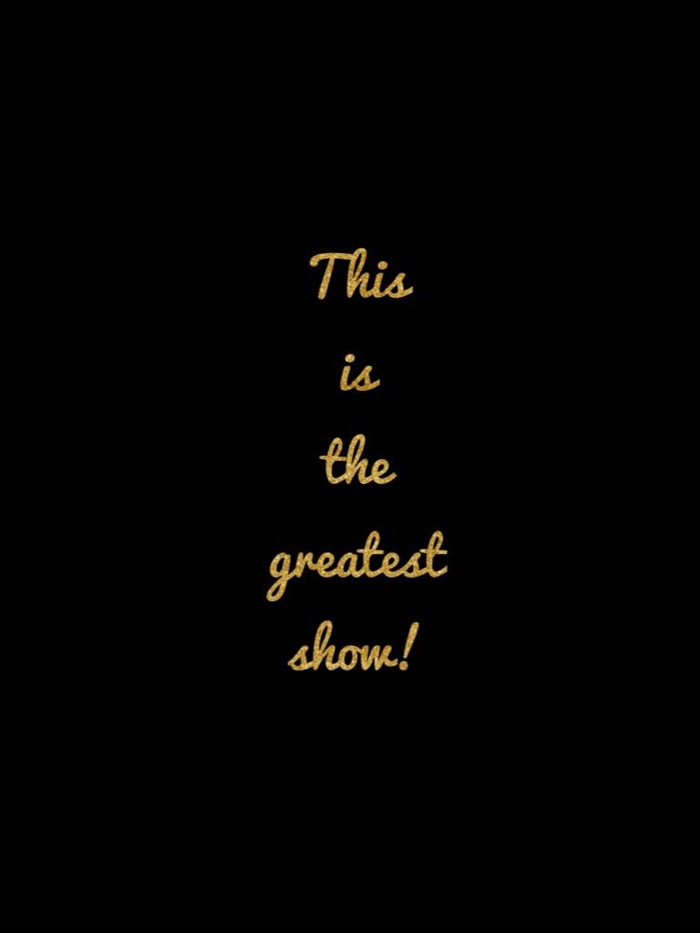This 
is
the 
greatest show!