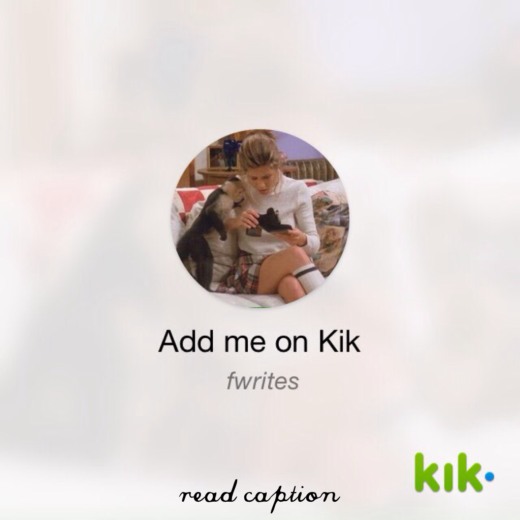 < click here to read caption >

hey guys so i had some annoyin people on my old kik xfwrites so please add me back on my old acc : fwrites. I'll add y'all and i love to chat! 💜