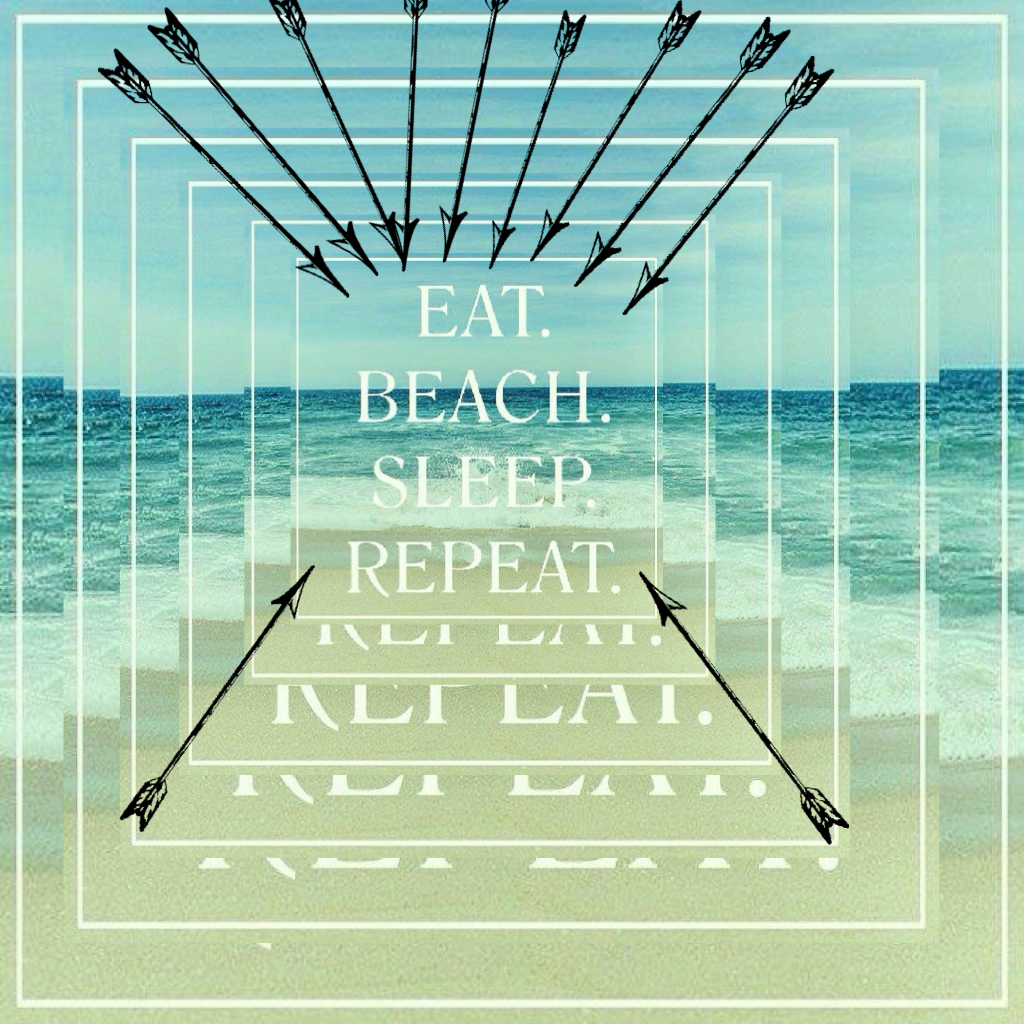 Eat.  Sleep. Beach. Repeat. Love. 