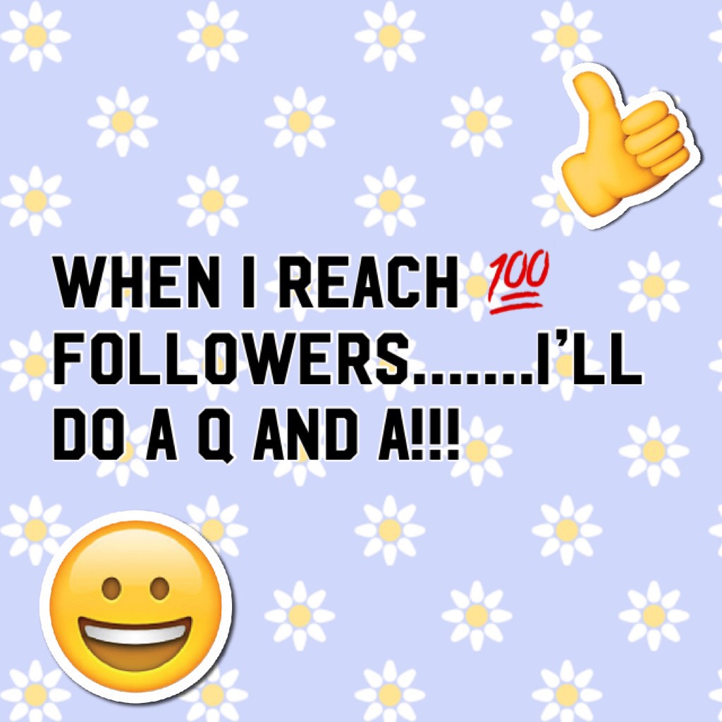 When I reach 💯 followers.......I’ll do a Q and A!!! 