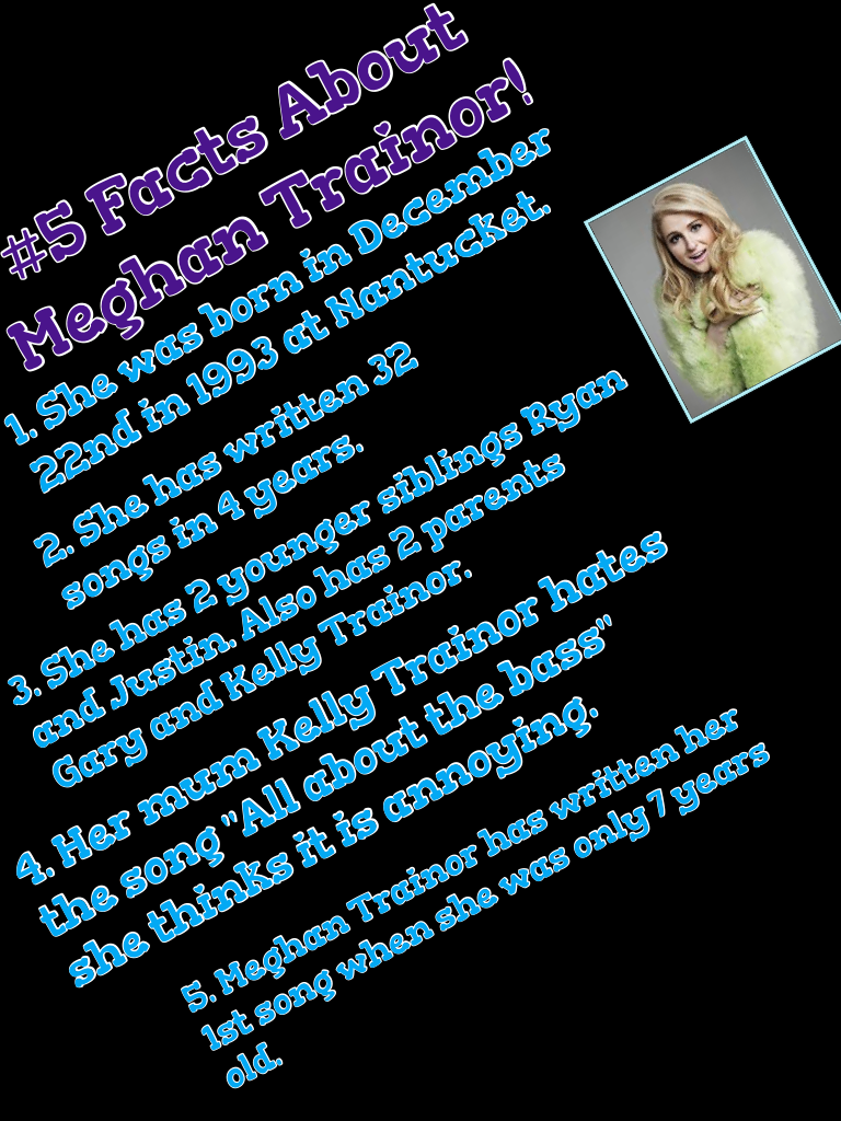 #5 Facts About 
Meghan Trainor!