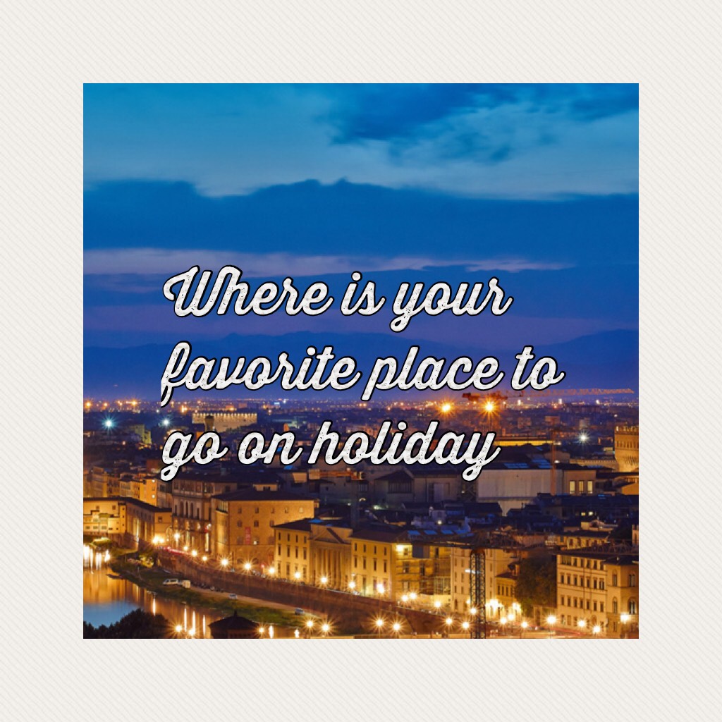 Where is your favorite place to go on holiday and why ? 