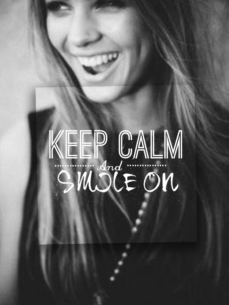 Keep calm and smile on!!!!!