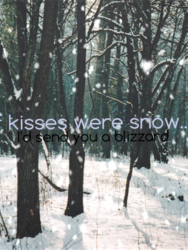 If kisses were snow... 