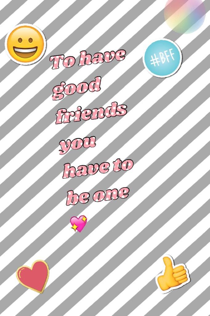 To have good friends you have to be one 💖 my life quote ❤️