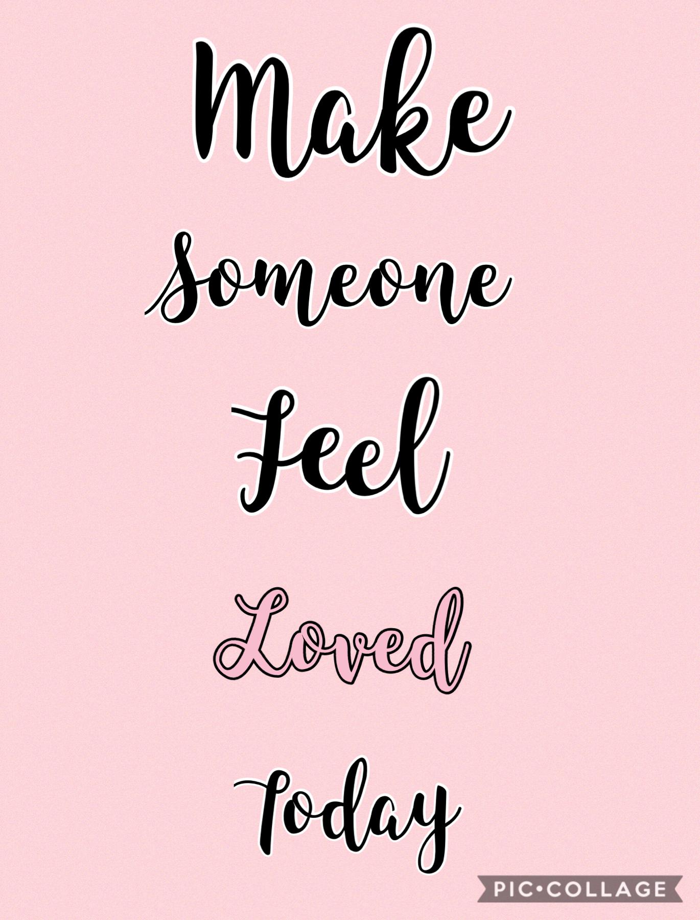 Make someone feel loved today!