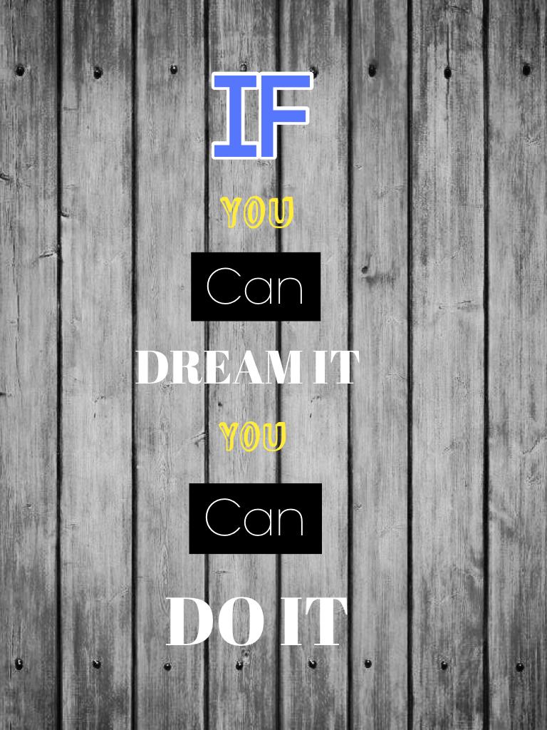 If you can dream it you can do it - Walt Disney