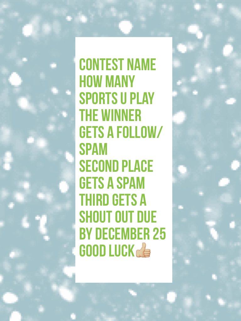 Contest 
name how many sports u play the winner gets a follow/spam 
Second place gets a spam 
Third gets a shout out due by December 25 good luck👍🏼