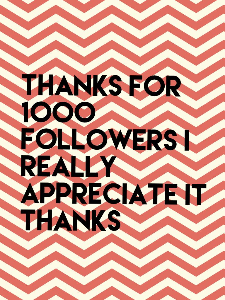 Thanks for 1000 followers I really appreciate it thanks