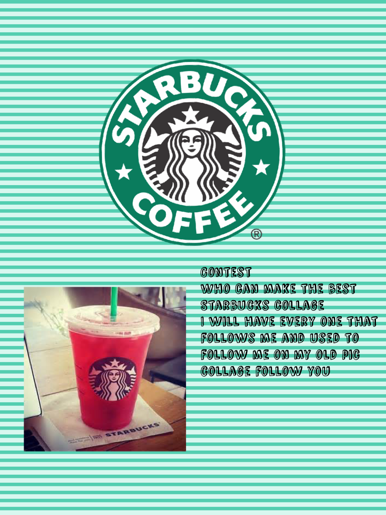 Contest
Who can make the best Starbucks collage 
I will have every one that follows me and used to follow me on my old pic collage follow you