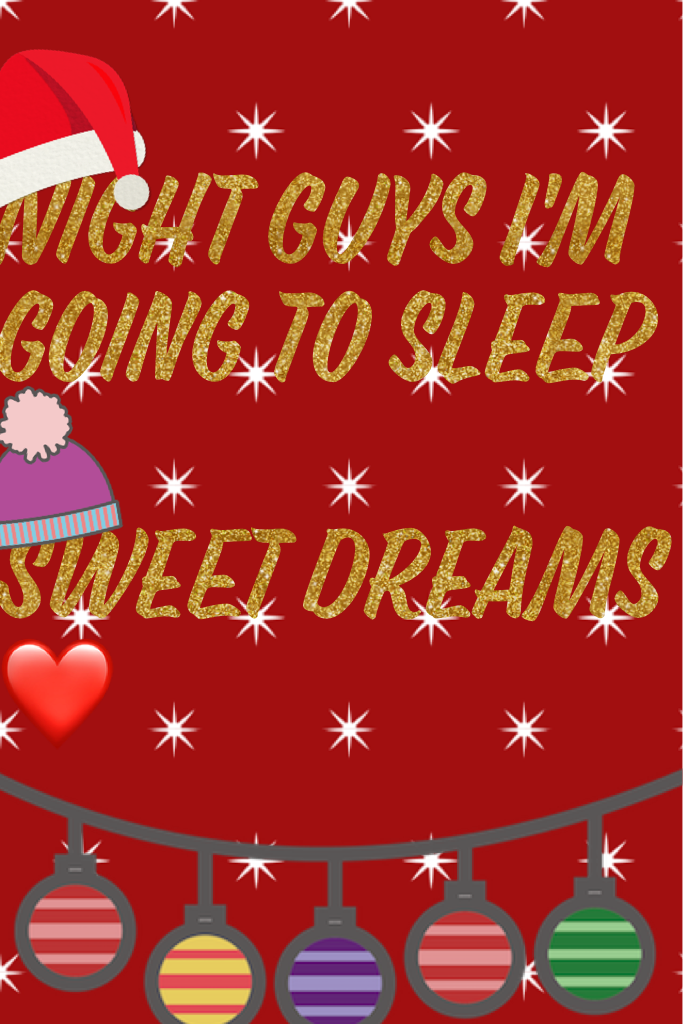 Night guys I'm going to sleep

Sweet dreams ❤❤