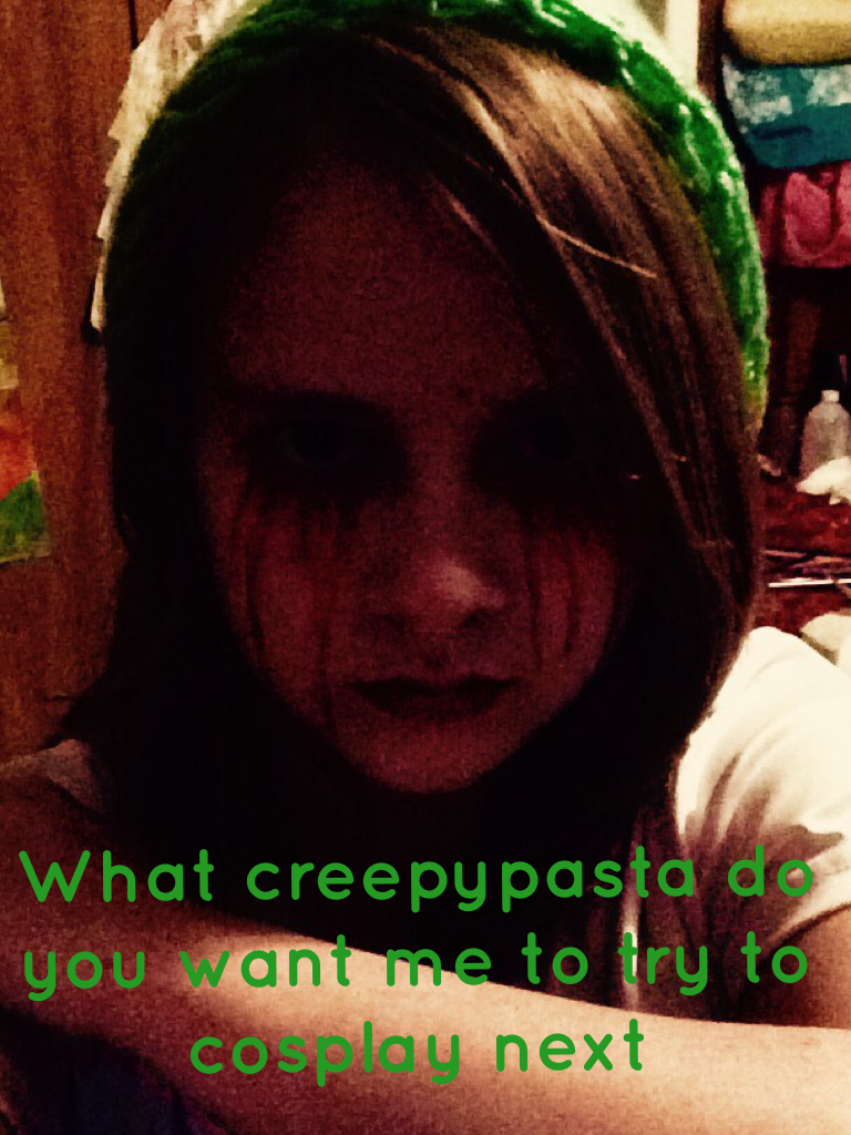 What creepypasta do you want me to try to cosplay next