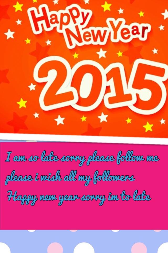 I am so late sorry please follow me please i wish all my followers Happy new year sorry im to late
