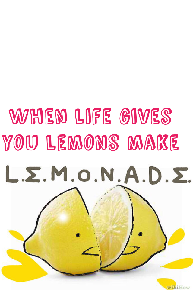 When life gives you lemons make 
