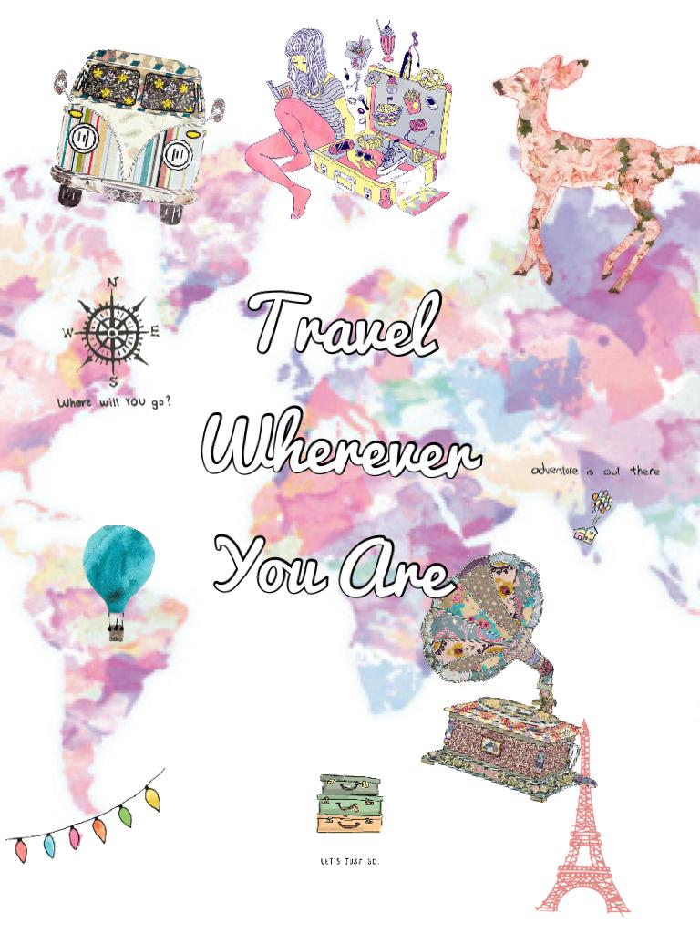 Travel Wherever You Are