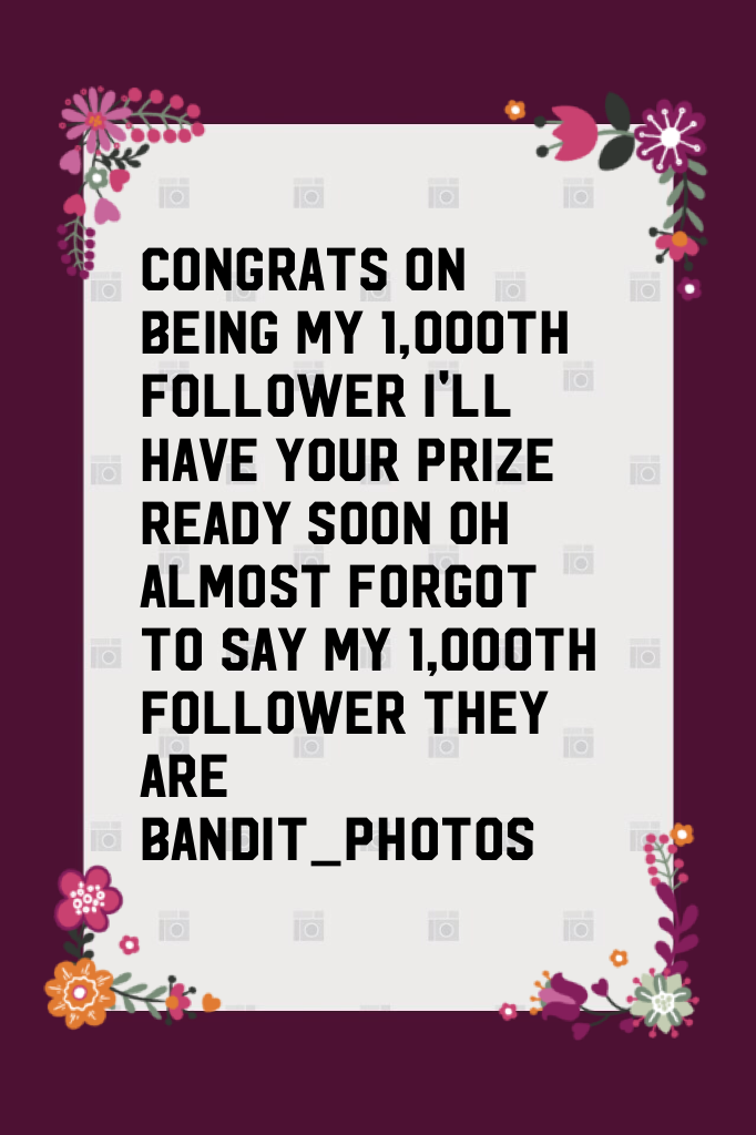 Congrats on being my 1,000th follower I'll have your prize ready soon oh almost forgot to say my 1,000th follower they are bandit_photos