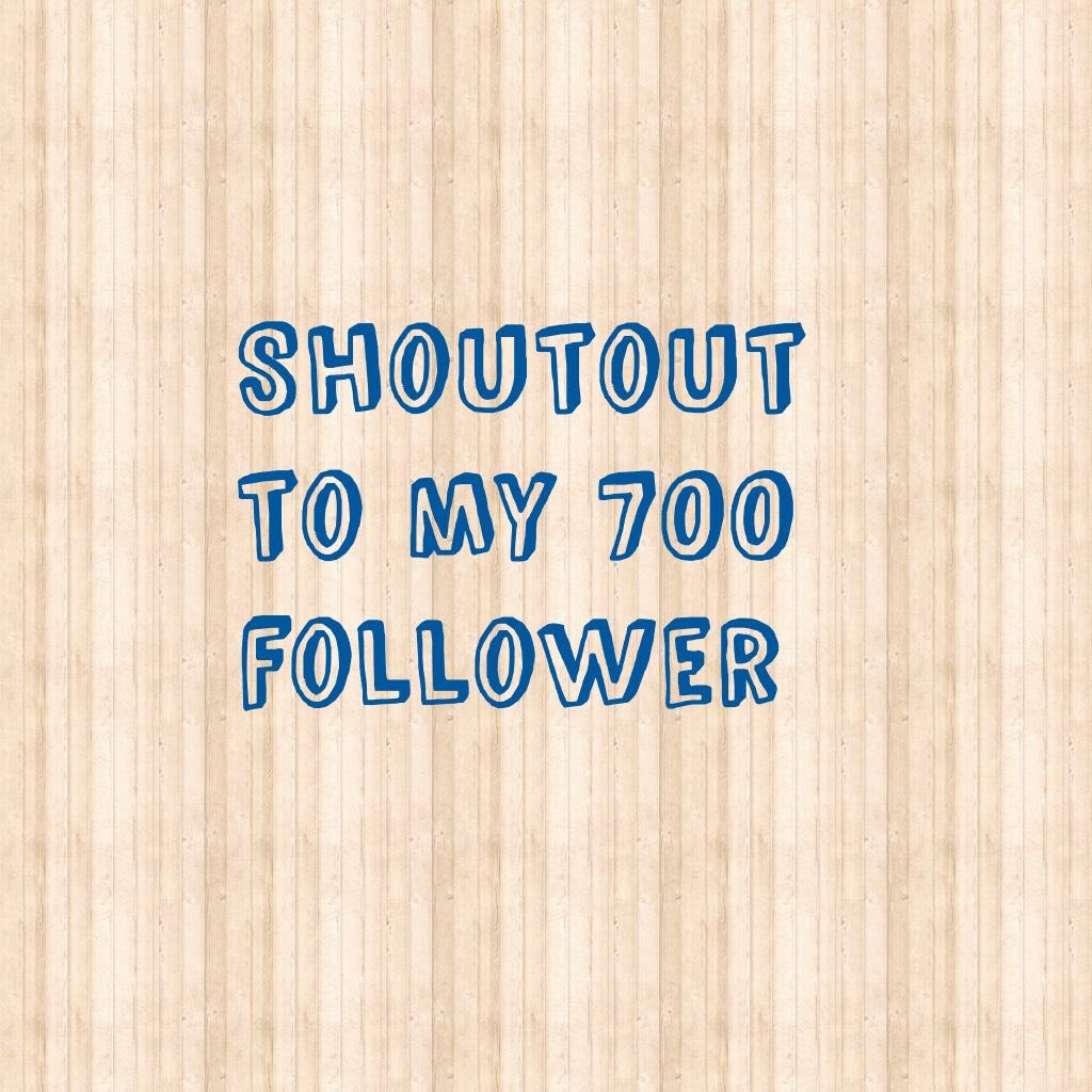 Shoutout to my 700 follower