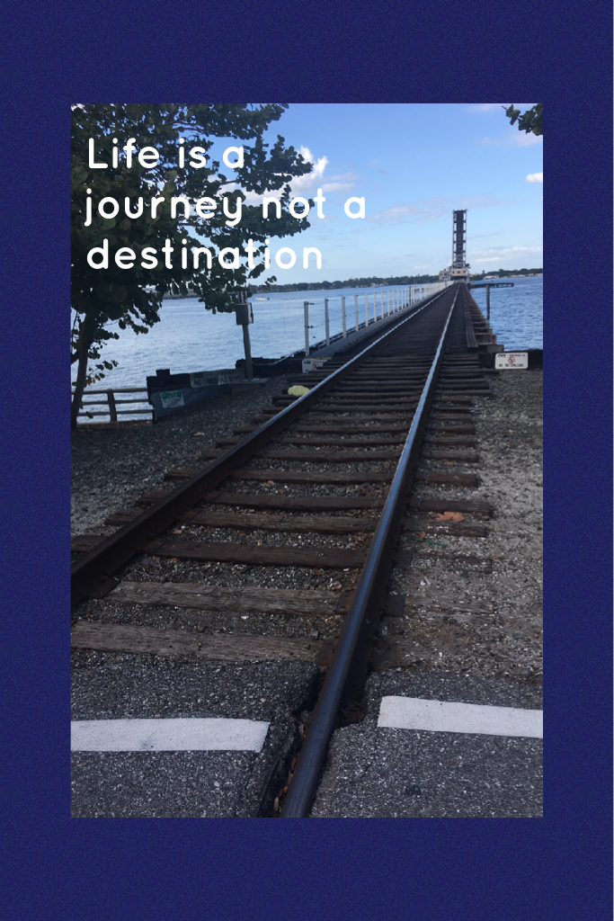Life is a journey not a destination 