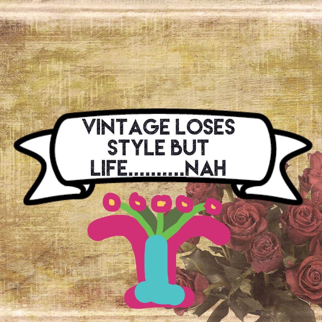Vintage loses style but life..........nah
