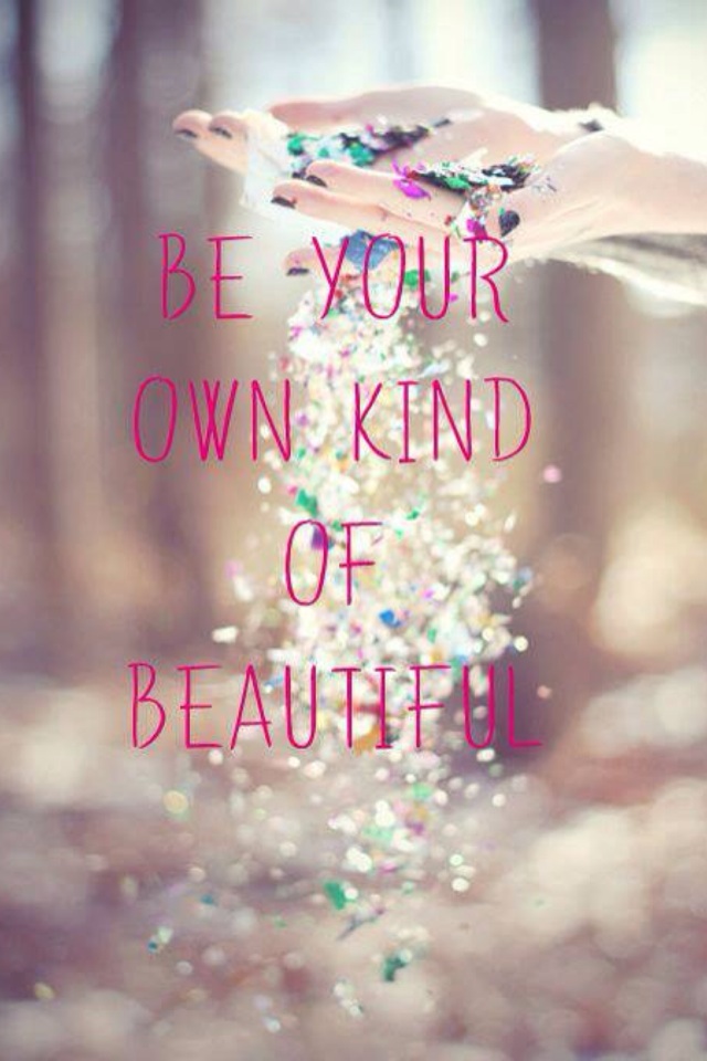 Be your own kind of beautiful 