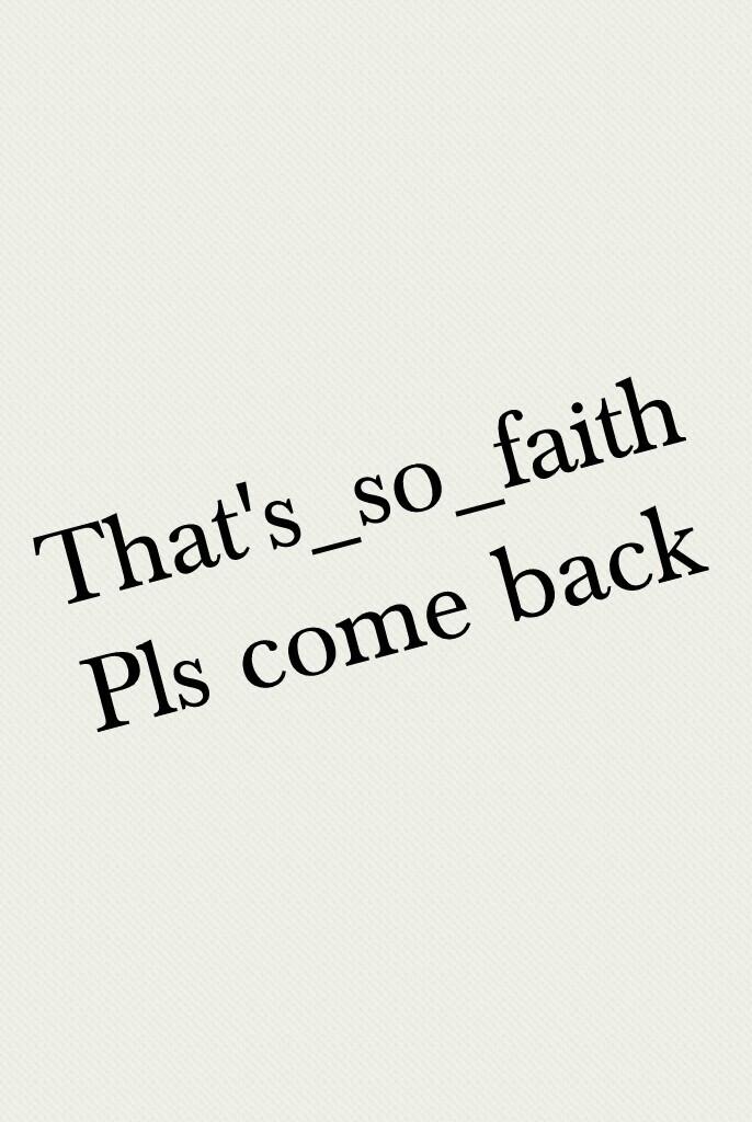 That's_so_faith
Pls come back