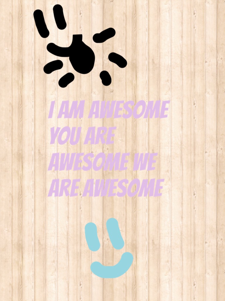 I am awesome you are awesome we are awesome 
