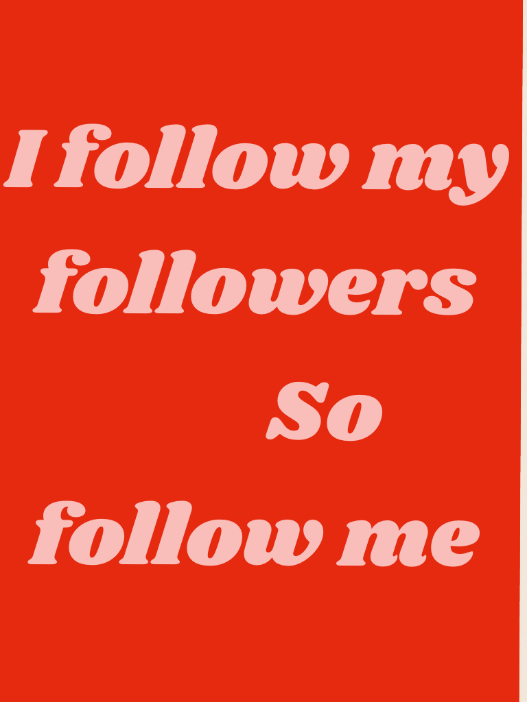 I follow my followers 
        So follow me