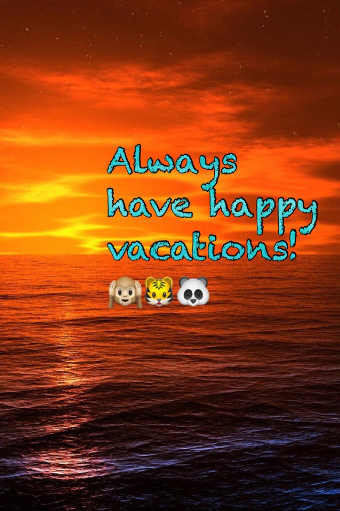 Always have happy vacations!🙉🐯🐼