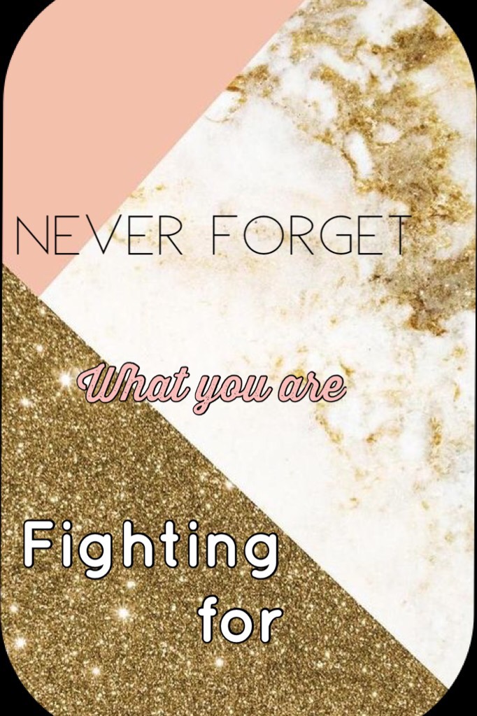 Never Forget What You are Fighting For!!