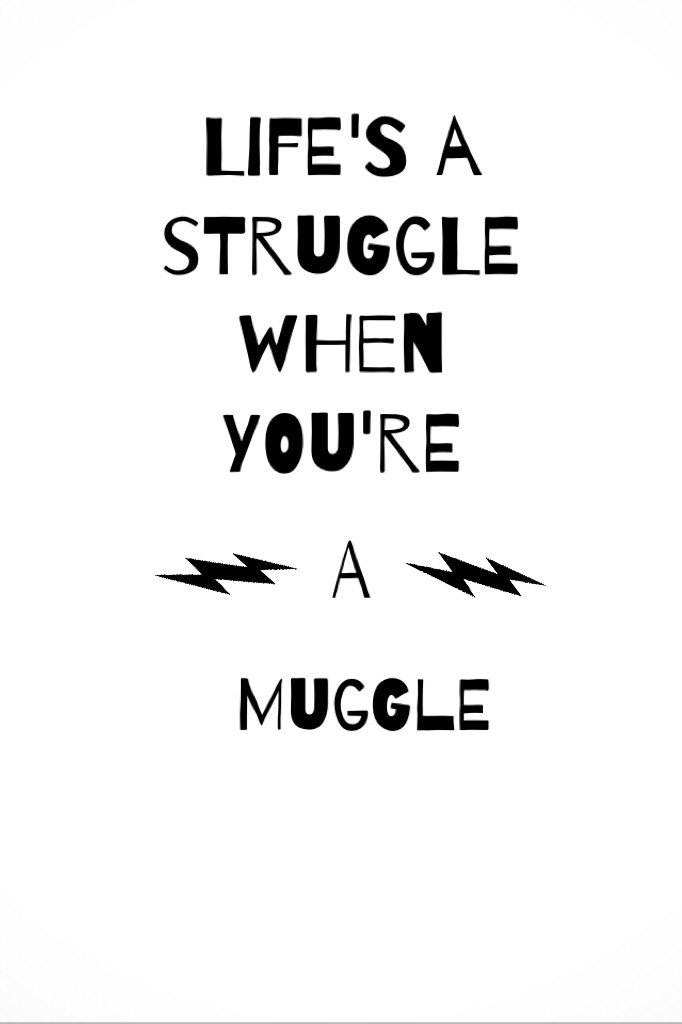 Life's a struggle when you're a muggle ⚡️