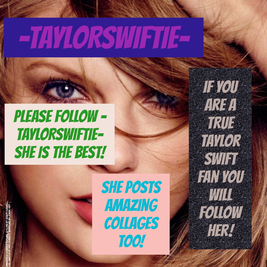 -TAYLORSWIFTIE-is the absolute best! Please follow this amazing person. 🌈🦄💕👭🤓😆🤣😍😜❤️🍪🍭🍩