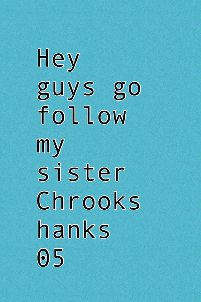 Hey guys go follow my sister Chrookshanks 05