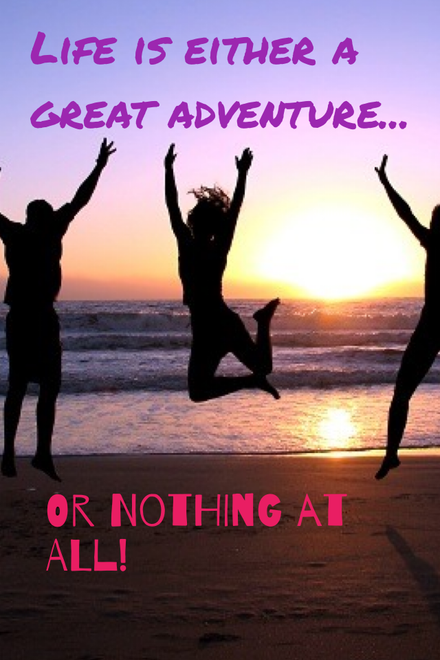 Life is either a great adventure...or nothing at all. Tell me I you agree!😜