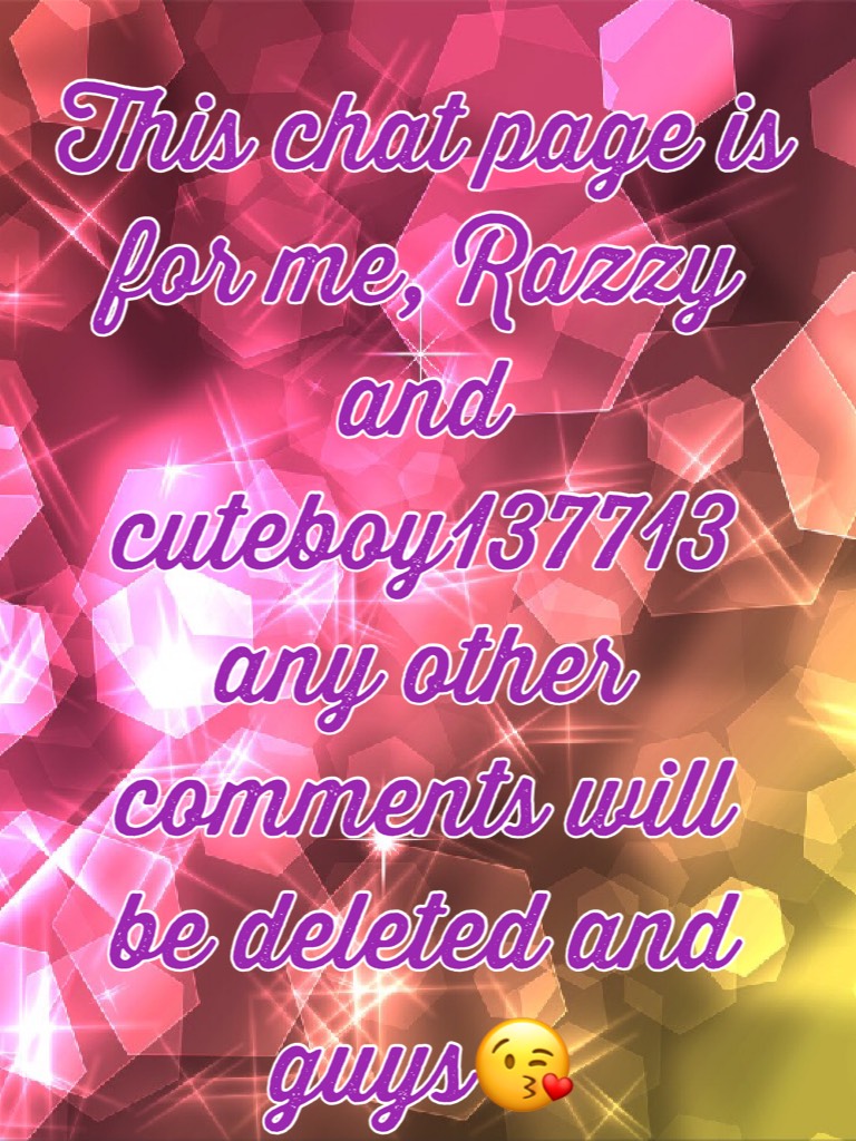 This chat page is for me, Razzy and cuteboy137713