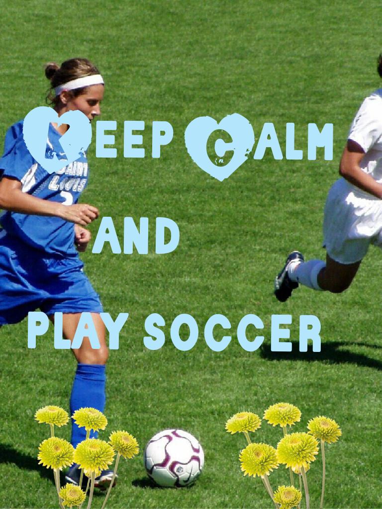 Keep Calm 
     and 
play soccer