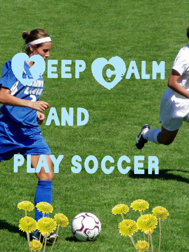 Keep Calm 
     and 
play soccer