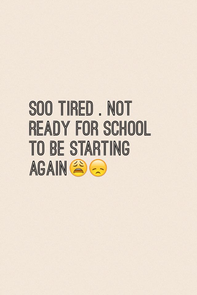 Soo tired . Not ready for school to be starting again😩😞